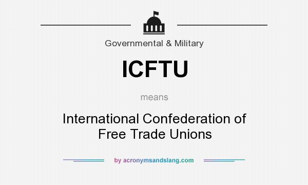 What does ICFTU mean? It stands for International Confederation of Free Trade Unions