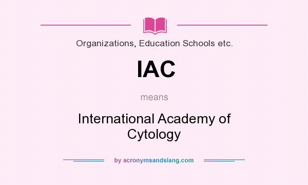 What does IAC mean? It stands for International Academy of Cytology