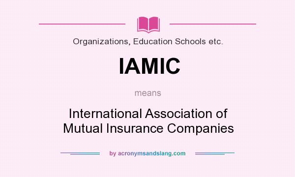 What does IAMIC mean? It stands for International Association of Mutual Insurance Companies
