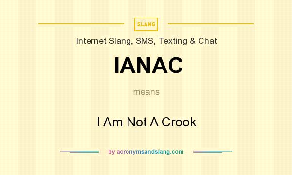 What does IANAC mean? It stands for I Am Not A Crook