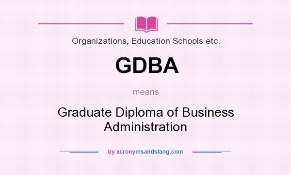 What does GDBA mean? It stands for Graduate Diploma of Business Administration