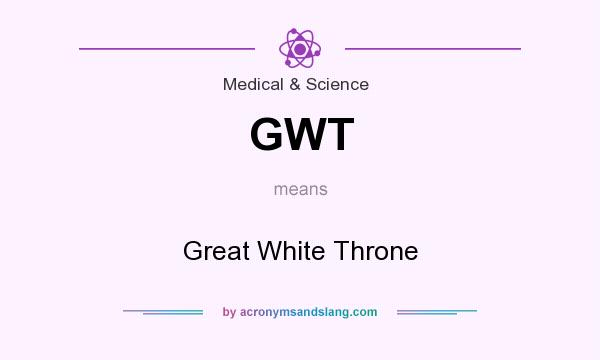 What does GWT mean? It stands for Great White Throne