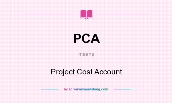 What does PCA mean? It stands for Project Cost Account