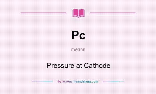 What does Pc mean? It stands for Pressure at Cathode
