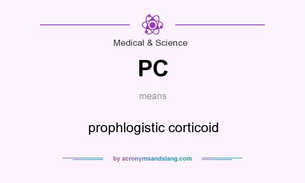 What does PC mean? It stands for prophlogistic corticoid