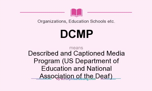 What does DCMP mean? It stands for Described and Captioned Media Program (US Department of Education and National Association of the Deaf)