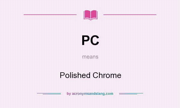 What does PC mean? It stands for Polished Chrome