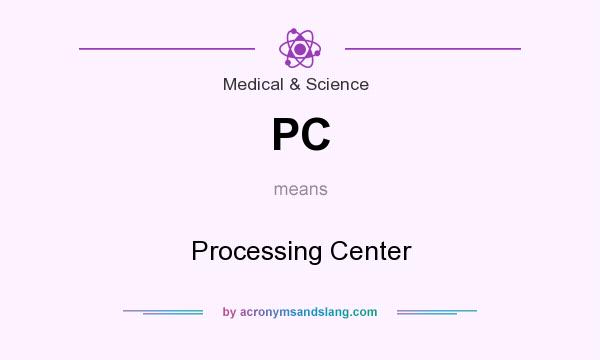 What does PC mean? It stands for Processing Center