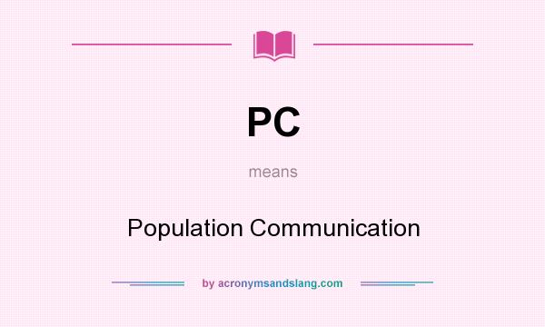 What does PC mean? It stands for Population Communication