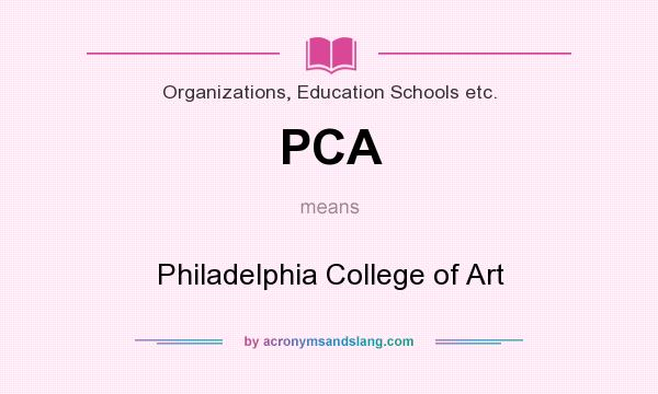 What does PCA mean? It stands for Philadelphia College of Art