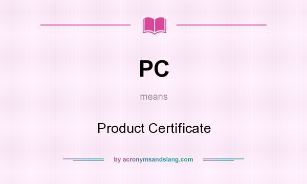 What does PC mean? It stands for Product Certificate