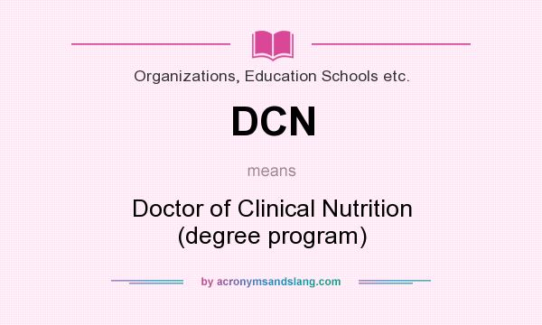 What does DCN mean? It stands for Doctor of Clinical Nutrition (degree program)