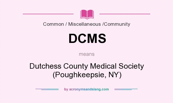 What does DCMS mean? It stands for Dutchess County Medical Society (Poughkeepsie, NY)