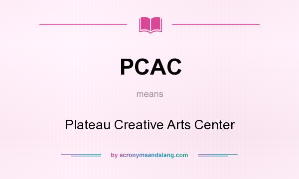 What does PCAC mean? It stands for Plateau Creative Arts Center