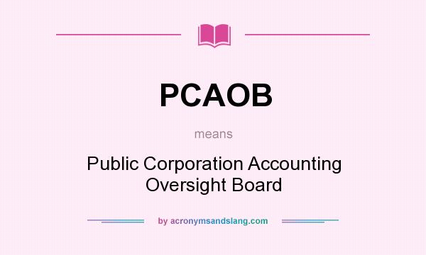 What does PCAOB mean? It stands for Public Corporation Accounting Oversight Board