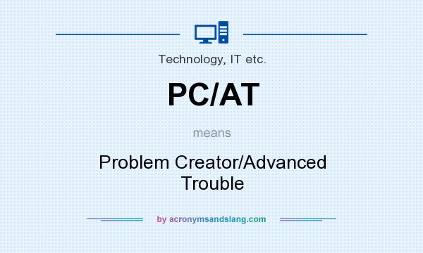 What does PC/AT mean? It stands for Problem Creator/Advanced Trouble