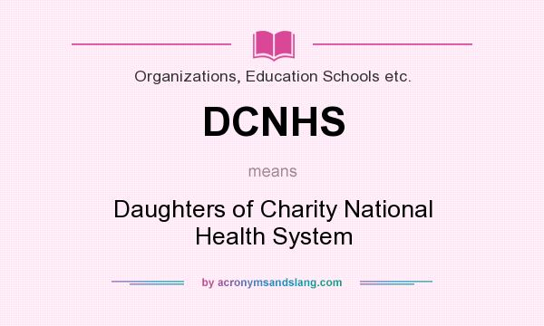 What does DCNHS mean? It stands for Daughters of Charity National Health System