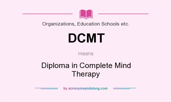 What does DCMT mean? It stands for Diploma in Complete Mind Therapy