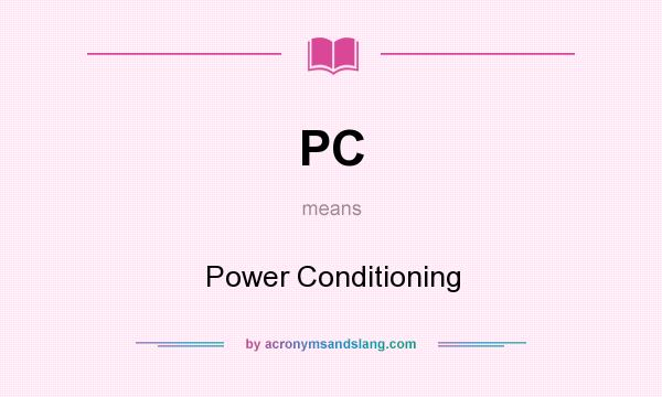 What does PC mean? It stands for Power Conditioning