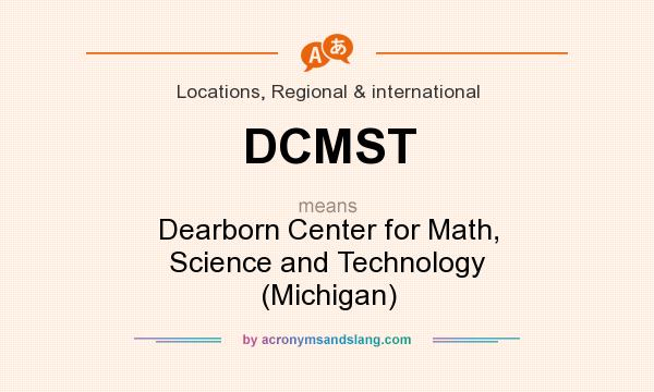 What does DCMST mean? It stands for Dearborn Center for Math, Science and Technology (Michigan)