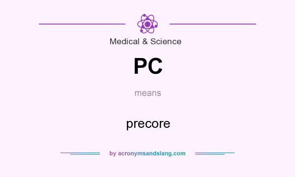 What does PC mean? It stands for precore