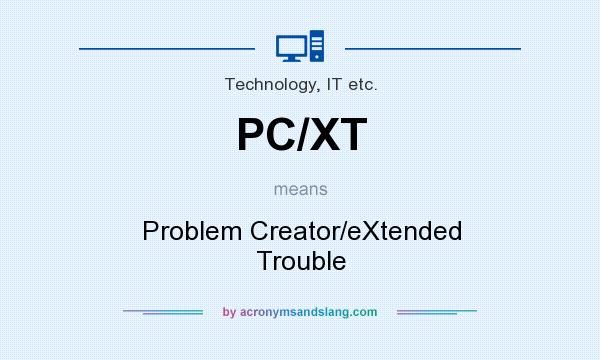 What does PC/XT mean? It stands for Problem Creator/eXtended Trouble