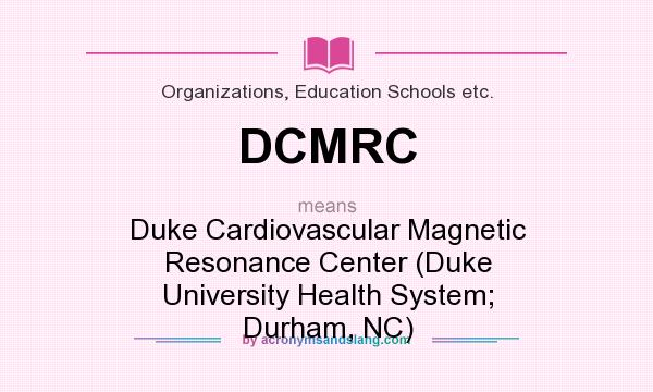 What does DCMRC mean? It stands for Duke Cardiovascular Magnetic Resonance Center (Duke University Health System; Durham, NC)