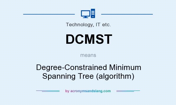 What does DCMST mean? It stands for Degree-Constrained Minimum Spanning Tree (algorithm)