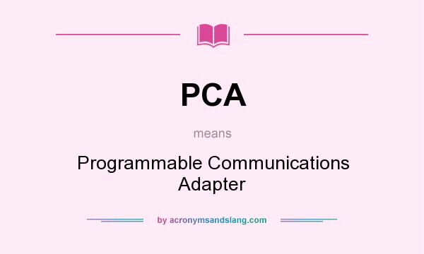What does PCA mean? It stands for Programmable Communications Adapter