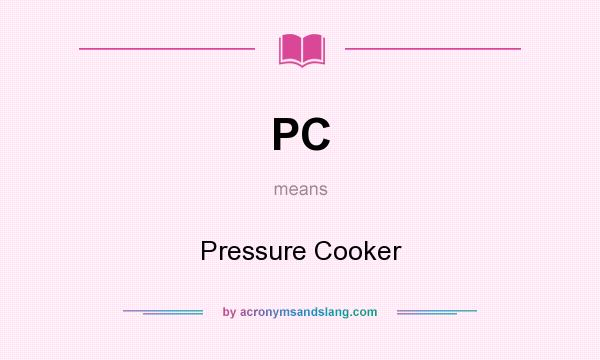 What does PC mean? It stands for Pressure Cooker