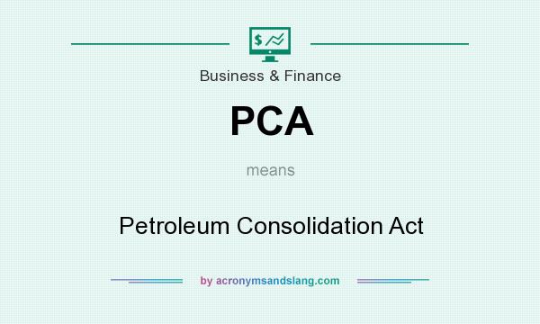 What does PCA mean? It stands for Petroleum Consolidation Act