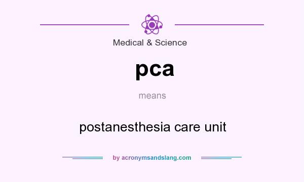 What does pca mean? It stands for postanesthesia care unit