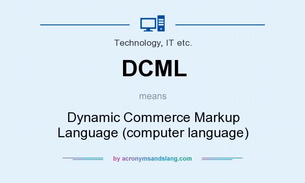 What does DCML mean? It stands for Dynamic Commerce Markup Language (computer language)