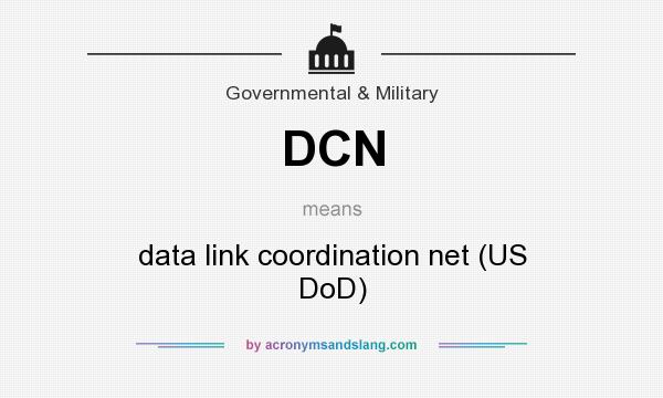What does DCN mean? It stands for data link coordination net (US DoD)