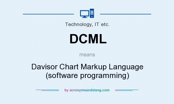 What does DCML mean? It stands for Davisor Chart Markup Language (software programming)