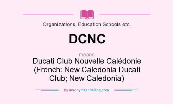 What does DCNC mean? It stands for Ducati Club Nouvelle Calédonie (French: New Caledonia Ducati Club; New Caledonia)