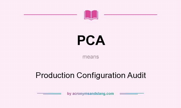What does PCA mean? It stands for Production Configuration Audit