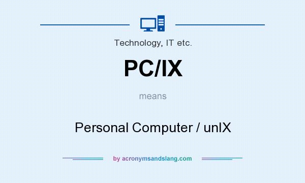 What does PC/IX mean? It stands for Personal Computer / unIX