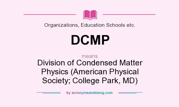 What does DCMP mean? It stands for Division of Condensed Matter Physics (American Physical Society; College Park, MD)