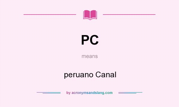 What does PC mean? It stands for peruano Canal
