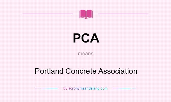 What does PCA mean? It stands for Portland Concrete Association