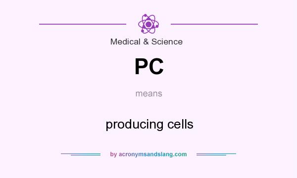 What does PC mean? It stands for producing cells