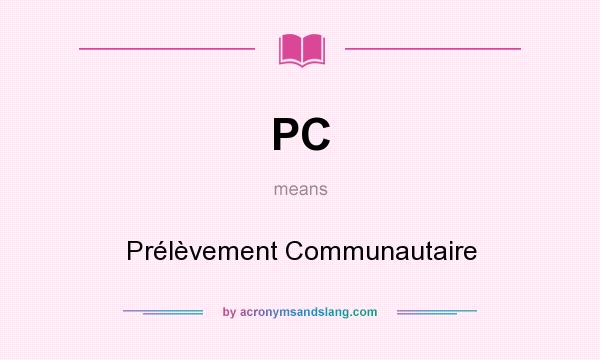 What does PC mean? It stands for Prélèvement Communautaire