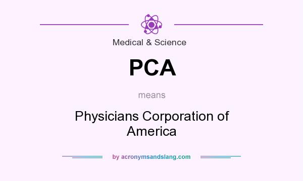 What does PCA mean? It stands for Physicians Corporation of America