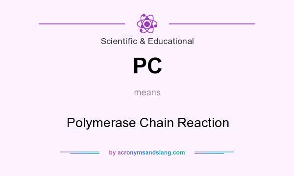 What does PC mean? It stands for Polymerase Chain Reaction