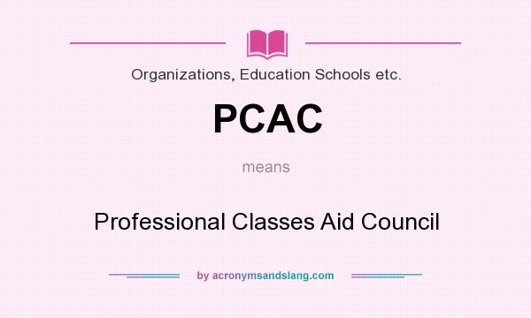 What does PCAC mean? It stands for Professional Classes Aid Council