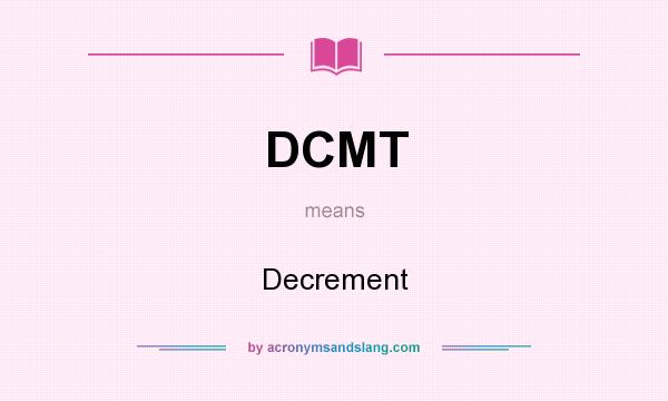 What does DCMT mean? It stands for Decrement