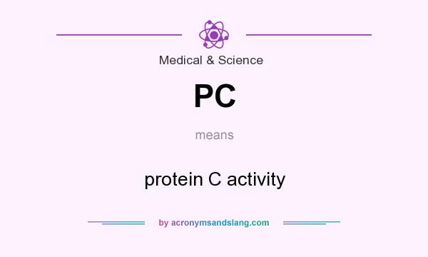 What does PC mean? It stands for protein C activity