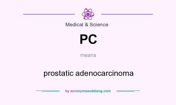 What does PC mean? It stands for prostatic adenocarcinoma
