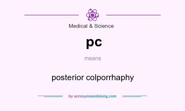 What does pc mean? It stands for posterior colporrhaphy